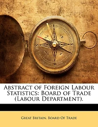 Abstract of Foreign Labour Statistics: Board Trade (Labour Department)