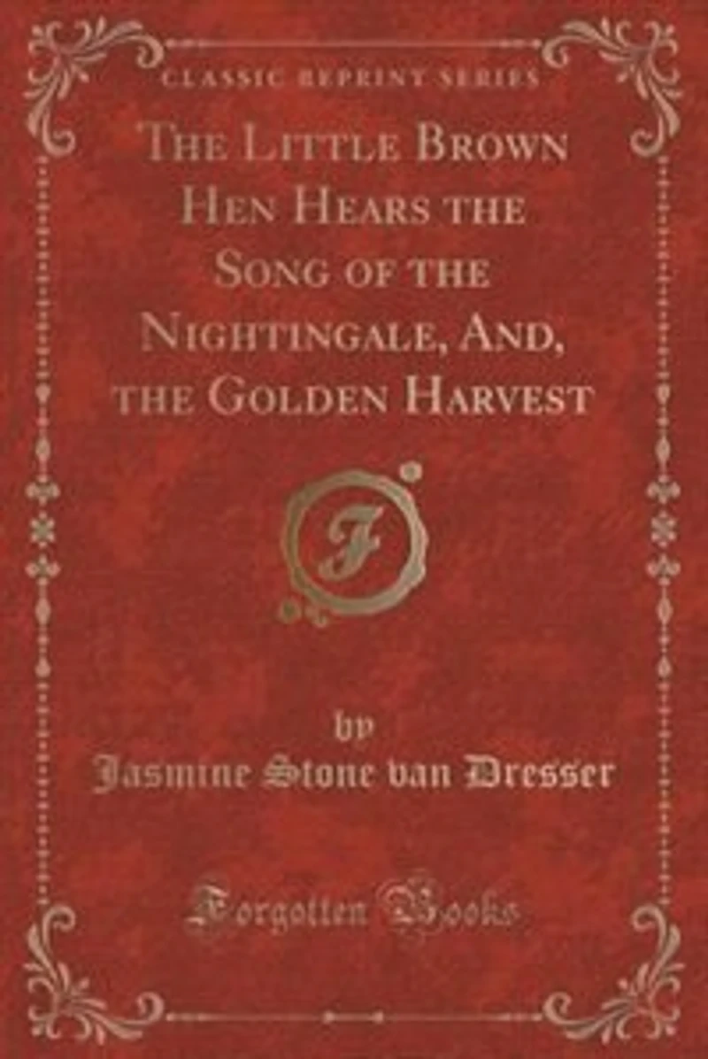the Little Brown Hen Hears Song of Nightingale, And, Golden Harvest (Classic Reprint)