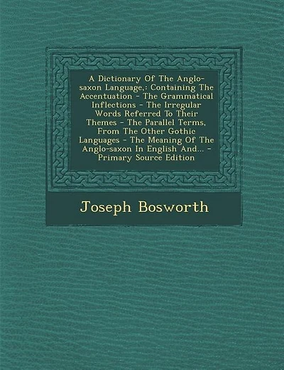 A Dictionary Of The Anglo-saxon Language,: Containing The Accentuation - The Grammatical Inflections - The Irregular Words Referred To Their T