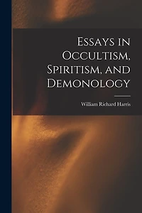 Essays in Occultism, Spiritism, and Demonology [microform]