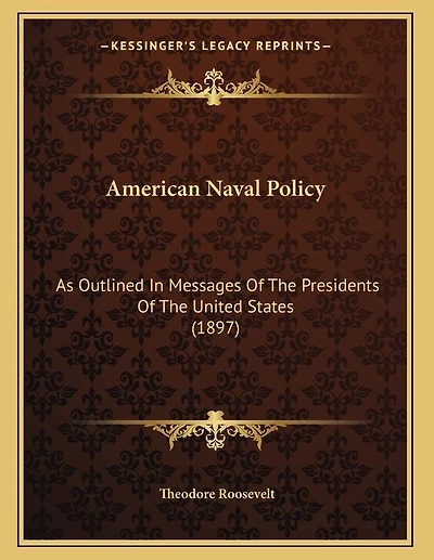 American Naval Policy: As Outlined In Messages Of The Presidents Of The United States (1897)