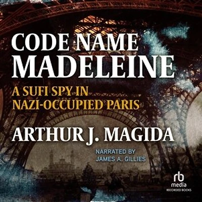 Code Name Madeleine: A Sufi Spy Nazi-Occupied Paris