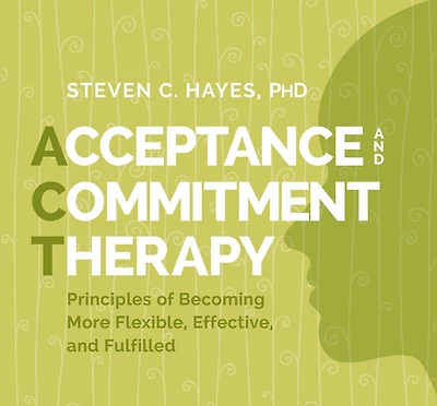 Acceptance and Commitment Therapy: Principles of Becoming More Flexible, Effective, and Fulfilled