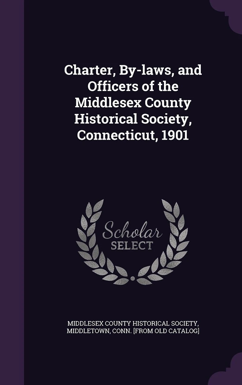 Charter, by-Laws, and Officers of the Middlesex County Historical Society: Connecticut, 1901 (Classic Reprint)