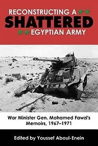 Reconstructing a Shattered Egyptian Army: War Minister Gen. Mohamed Fawzi's Memoirs, 1967-1971