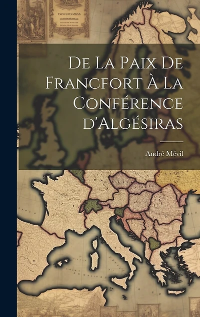 De la Paix de Francfort à la Conférence d'Algésiras