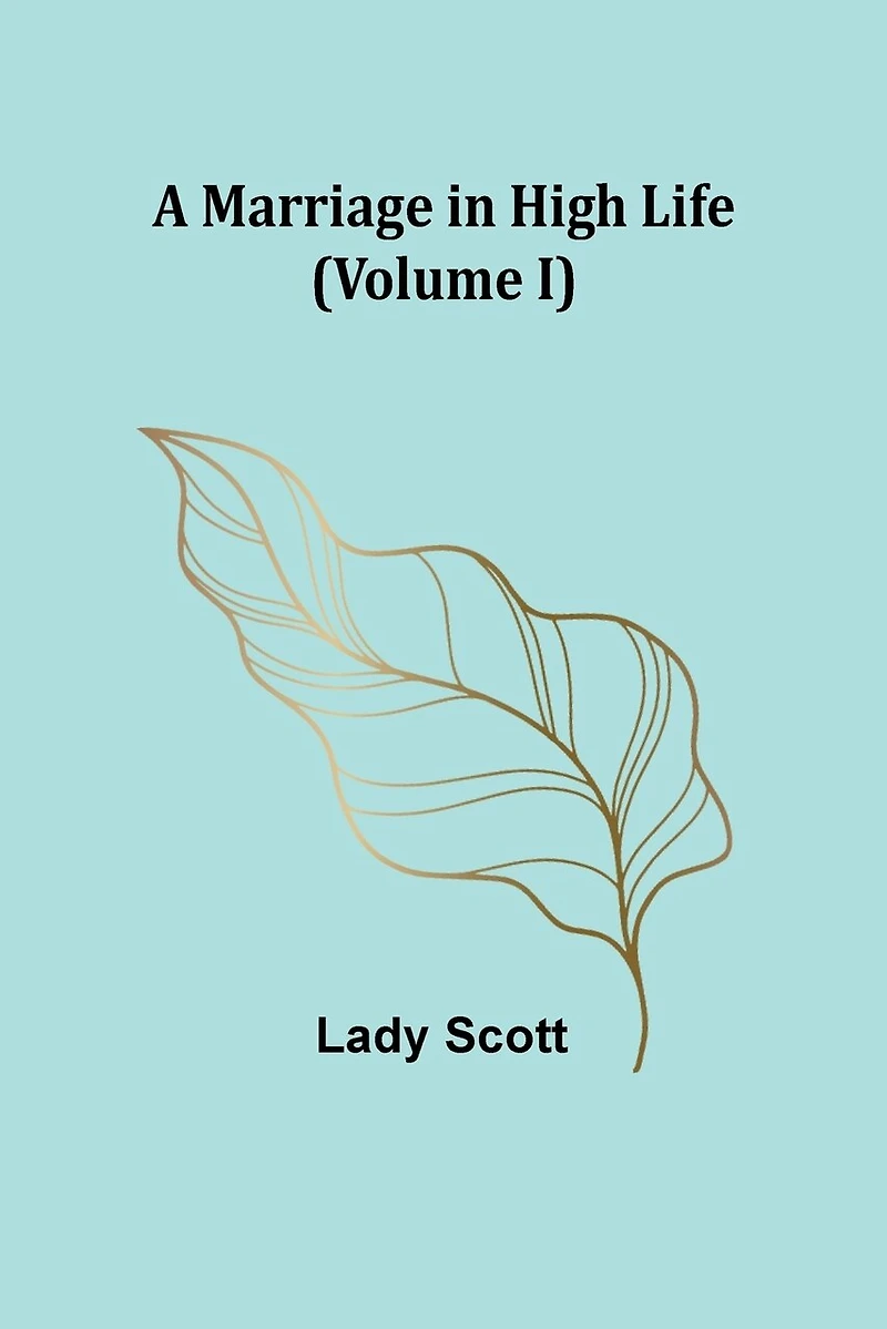 A Marriage in High Life (Volume I)