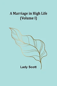 A Marriage in High Life (Volume I)