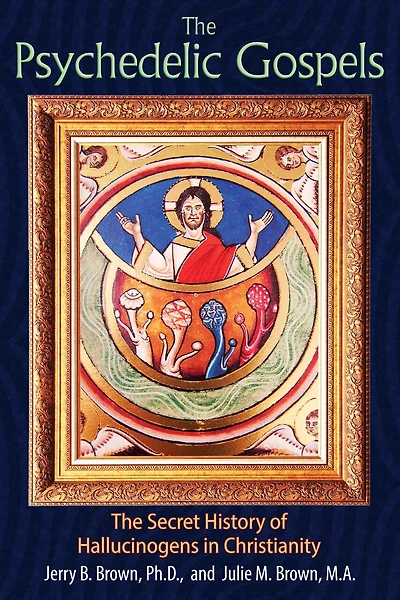 The Psychedelic Gospels: Secret History of Hallucinogens Christianity