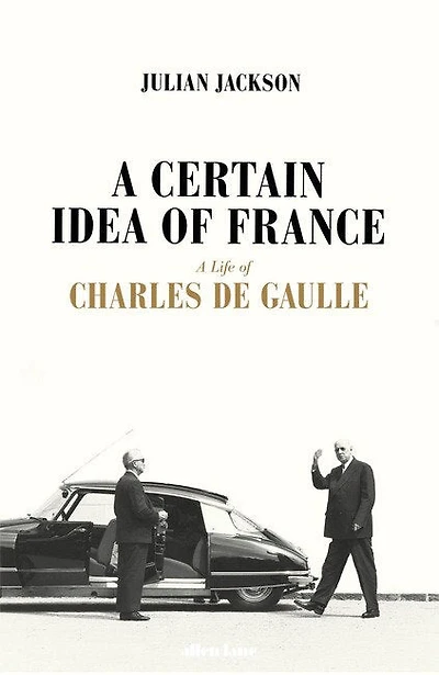 A Certain Idea of France: The Life Charles de Gaulle