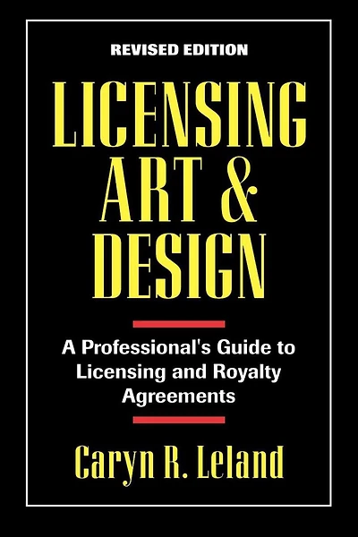 Licensing Art and Design: A Professional's Guide to Licensing and Royalty Agreements