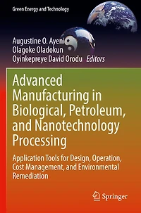 Advanced Manufacturing in Biological, Petroleum, and Nanotechnology Processing: Application Tools for Design, Operation, Cost Management, and Environmental Remediation