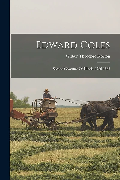 Edward Coles: Second Governor Of Illinois. 1786-1868