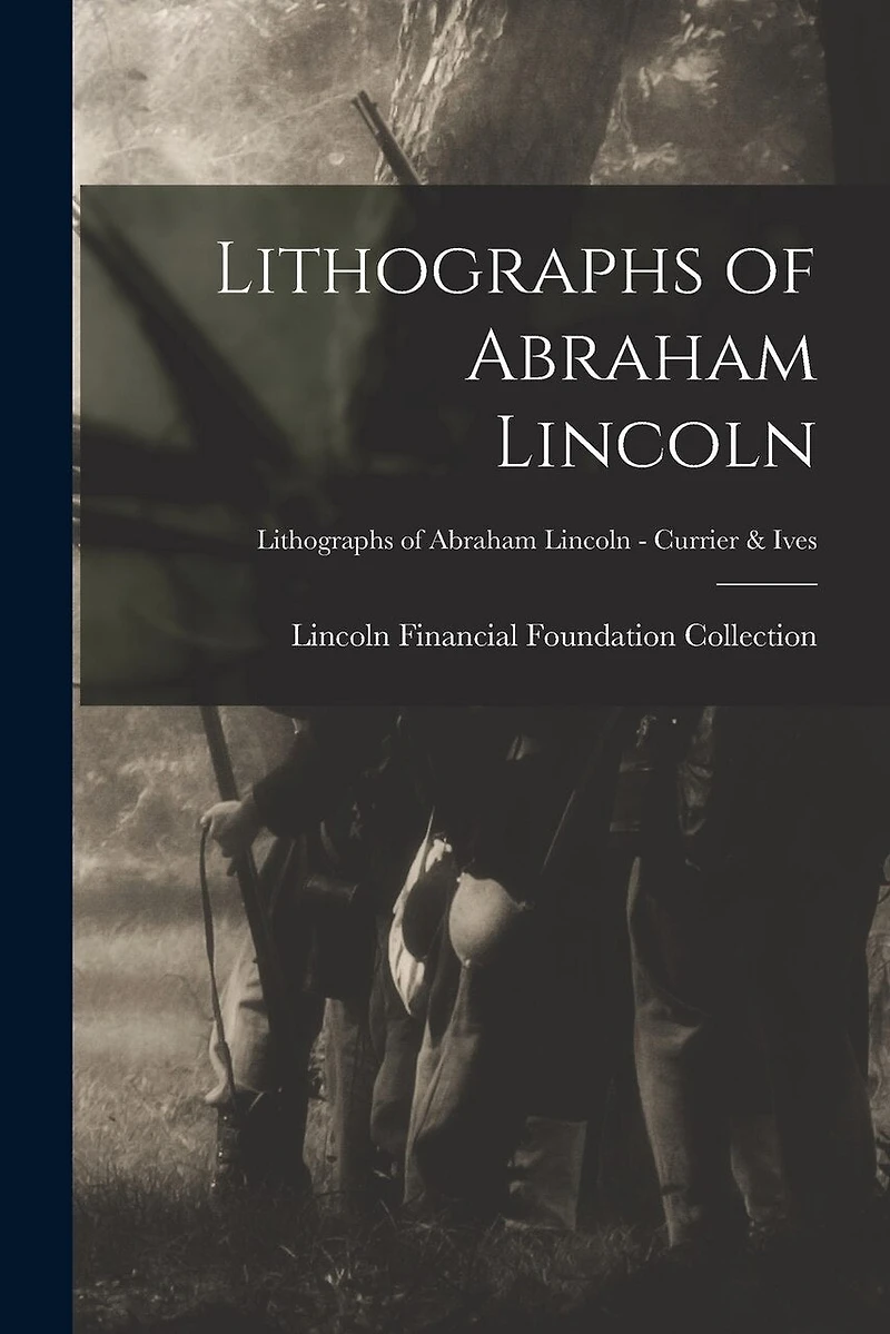 Lithographs of Abraham Lincoln; Lithographs of Abraham Lincoln - Currier & Ives