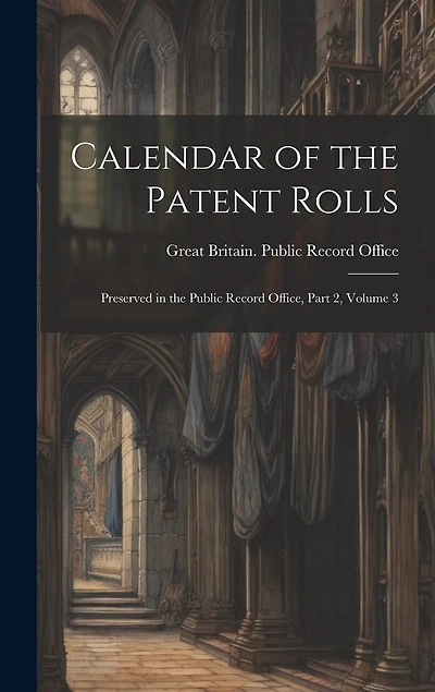 Calendar of the Patent Rolls: Preserved in the Public Record Office, Part 2, volume 3