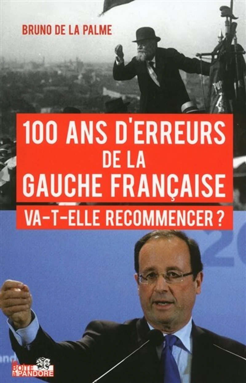 100 ans d'erreurs de la gauche française, va-t-elle recommencer ?: Jaurès à Hollande, un siècle d'histoires méconnues, 1912-2012