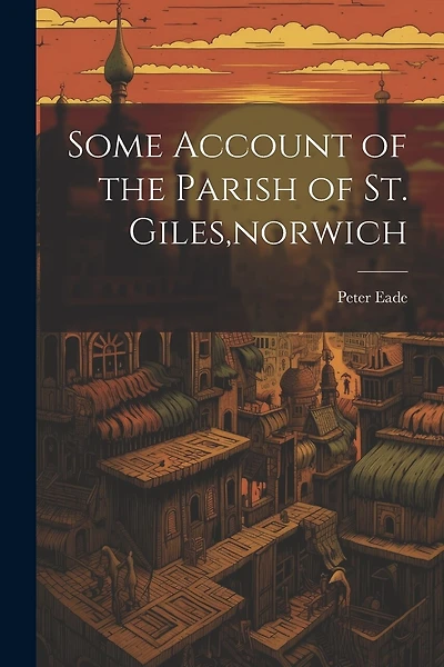 Some Account of the Parish of St. Giles, norwich