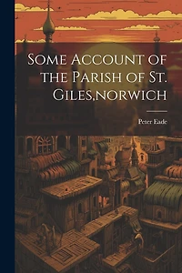 Some Account of the Parish of St. Giles, norwich