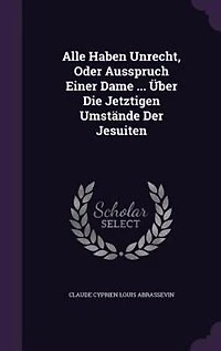 Alle Haben Unrecht, Oder Ausspruch Einer Dame ... Über Die Jetztigen Umstände Der Jesuiten