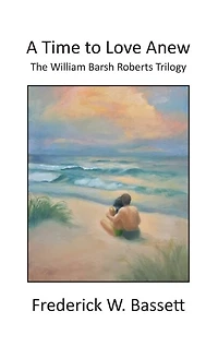 A Time to Love Anew: The William Barsh Roberts Triloghy