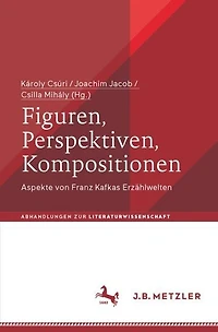 Figuren, Perspektiven, Kompositionen: Aspekte von Franz Kafkas Erzahlwelten