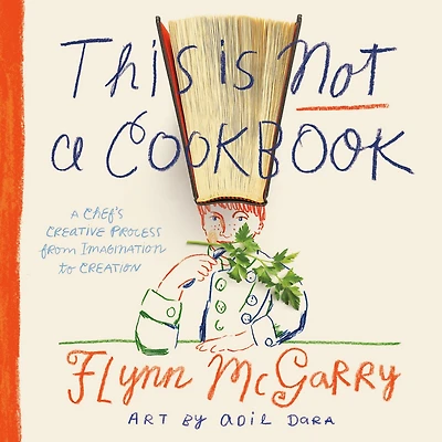 This Is Not A Cookbook: Chef's Creative Process from Imagination to Creation