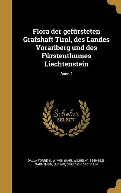 Flora der gefürsteten Grafshaft Tirol, des Landes Vorarlberg und Fürstenthumes Liechtenstein; Band 2