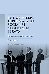 US public diplomacy socialist Yugoslavia, 1950–70: Soft culture, cold partners