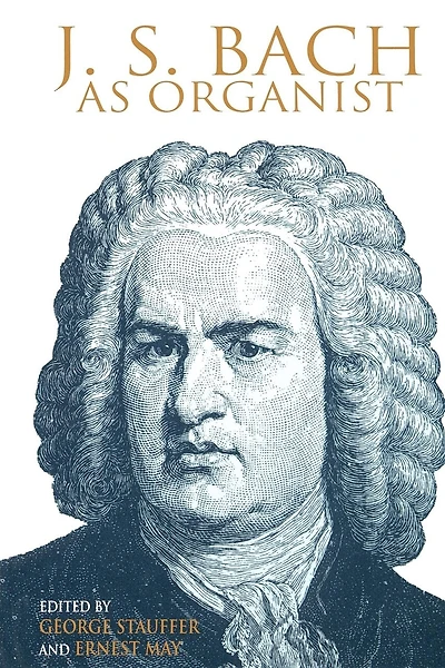 J. S. Bach as Organist: His Instruments, Music, And Performance Practices