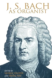 J. S. Bach as Organist: His Instruments, Music, And Performance Practices