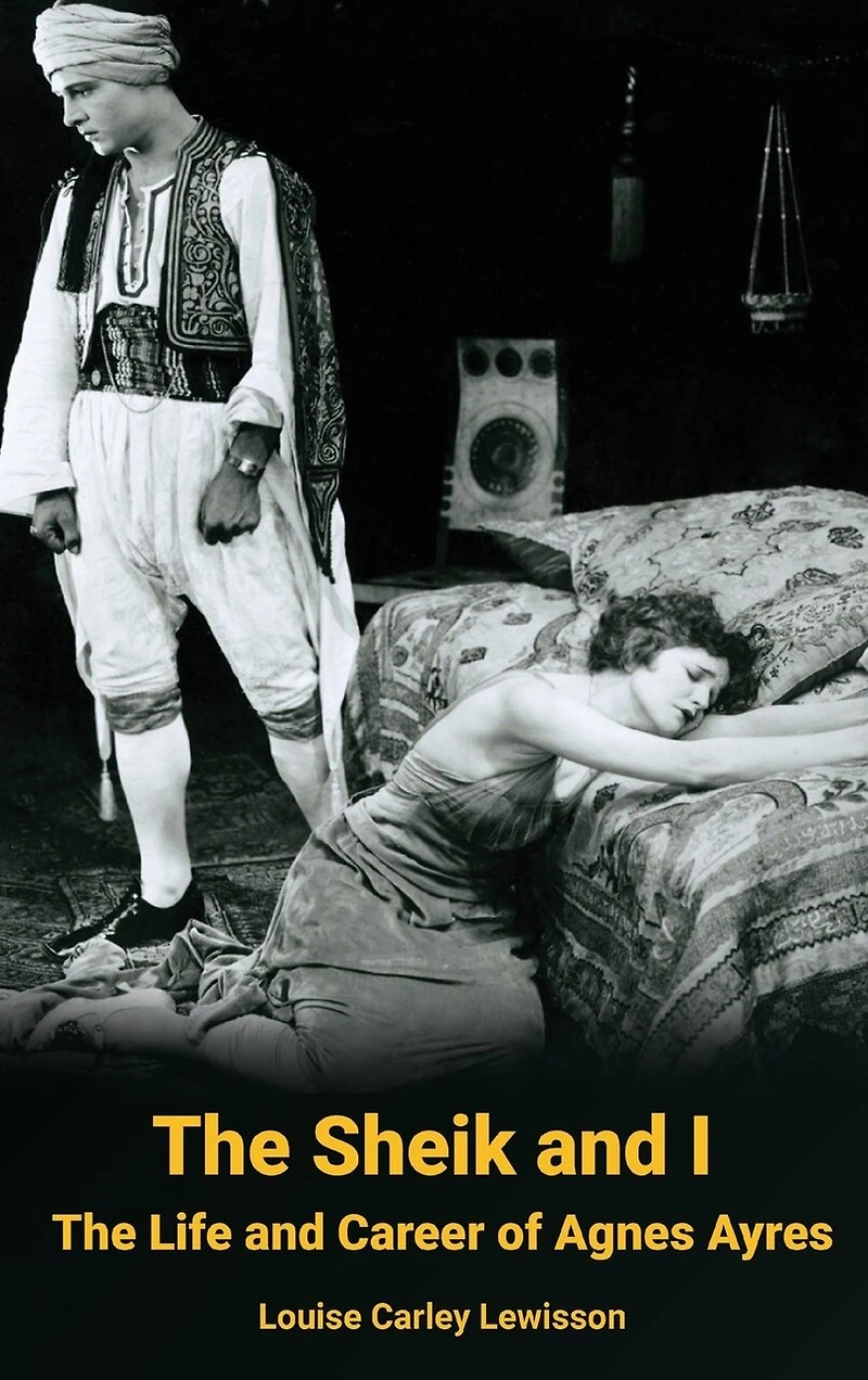 The Sheik and I - The Life and Career of Agnes Ayres (hardback)