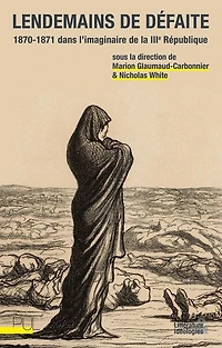 Lendemains de défaite: 1870-1871 dans l'imaginaire de la IIIe République