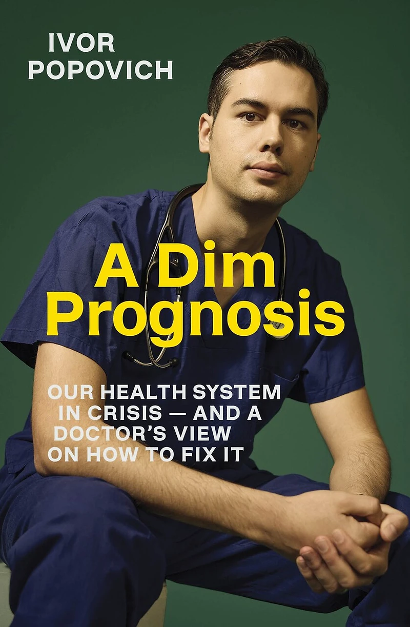a Dim Prognosis: Our health system crisis - and doctor's view on how to fix it