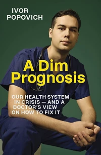 a Dim Prognosis: Our health system crisis - and doctor's view on how to fix it