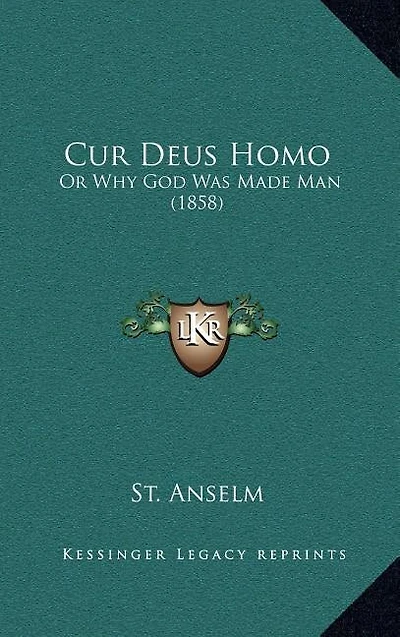 Cur Deus Homo: Or Why God Was Made Man (1858)