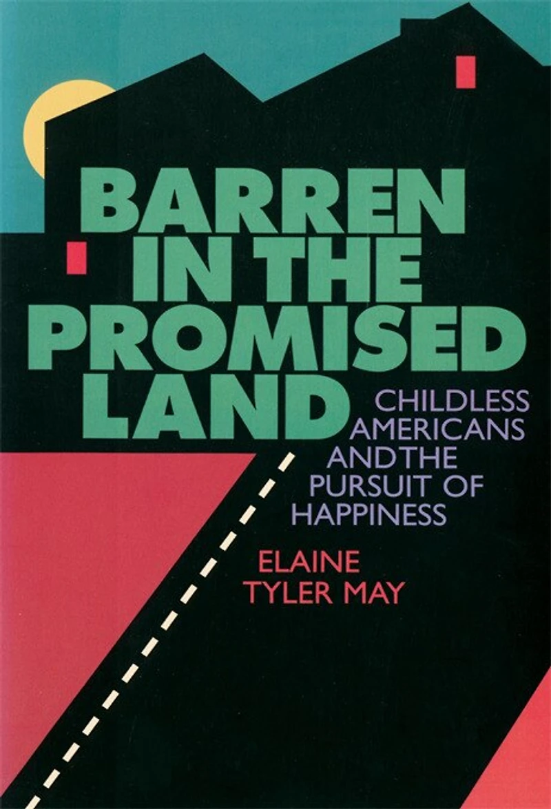 Barren in the Promised Land: Childless Americans and the Pursuit of Happiness