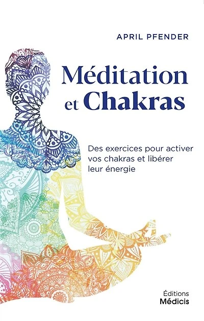 Méditation et chakras: des exercices pour activer vos chakras et libérer leur énergie