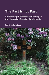 the Past is not Past: Confronting Twentieth Century Hungarian-Austrian Borderlands