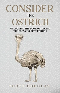 Consider the Ostrich: Unlocking the Book of Job and the Blessing of Suffering
