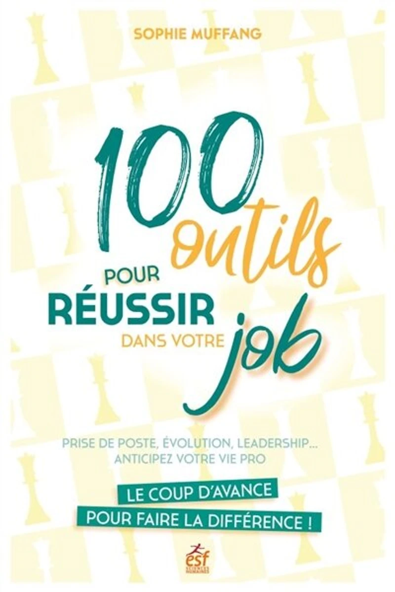 100 outils pour réussir dans votre job: prise de poste, évolution, leadership... anticipez vie pro