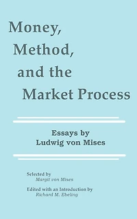 Money, Method, and the Market Process: Essays by Ludwig von Mises