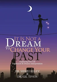 It Is Not a Dream to Change Your Past: Exploring Past Life Regression & Dreams Interpretation