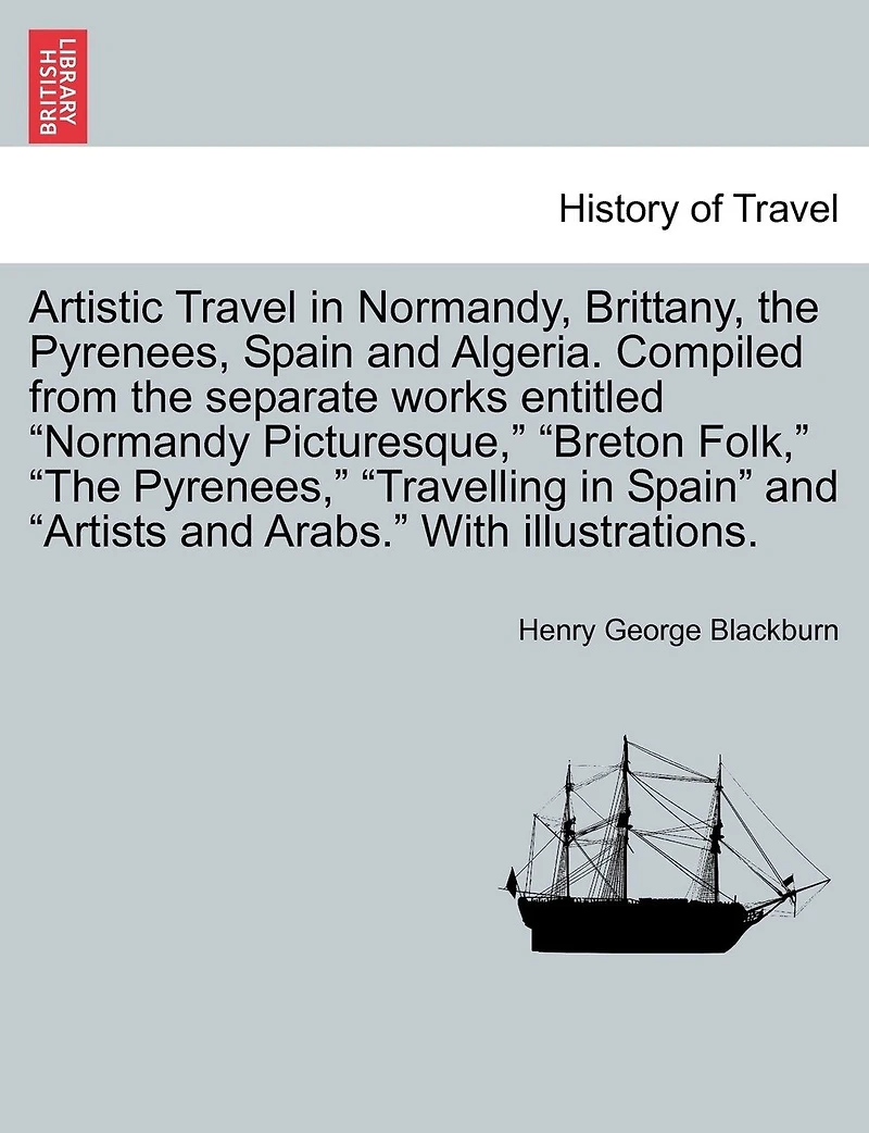 Artistic Travel Normandy, Brittany, the Pyrenees, Spain and Algeria (Classic Reprint)