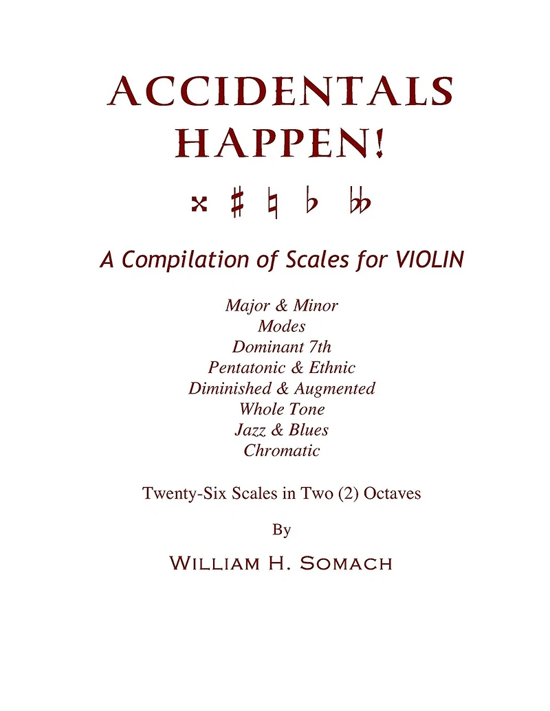 ACCIDENTALS HAPPEN! A Compilation of Scales for Violin in Two Octaves: Major & Minor, Modes, Dominant 7th, Pentatonic & Ethnic, Diminished & Augmented, Whole Tone, Jazz & Blues, Chromatic