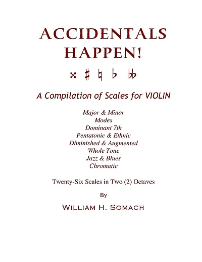 ACCIDENTALS HAPPEN! A Compilation of Scales for Violin in Two Octaves: Major & Minor, Modes, Dominant 7th, Pentatonic & Ethnic, Diminished & Augmented, Whole Tone, Jazz & Blues, Chromatic