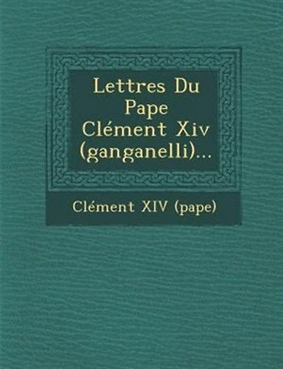 Lettres Du Pape Clément Xiv (ganganelli)...