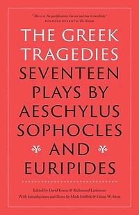 The Greek Tragedies: Seventeen Plays by Aeschylus, Sophocles, and Euripides
