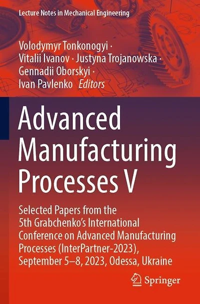 Advanced Manufacturing Processes V: Selected Papers from the 5th Grabchenko's International Conference on Advanced Manufacturing Processes (InterPartner-2023), September 5-8, 2023, Odessa, Ukraine