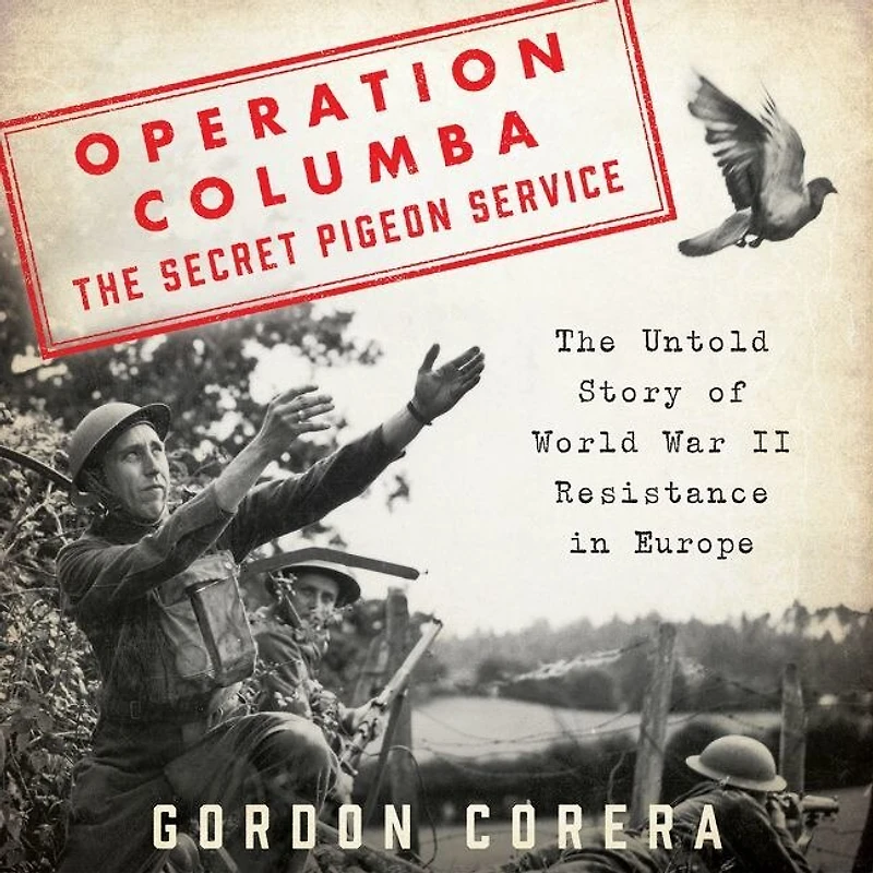 Operation Columba--The Secret Pigeon Service: The Untold Story of World War II Resistance Europe