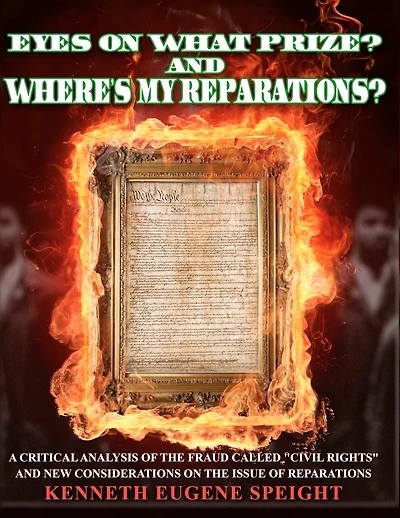 EYE ON WHAT PRIZE? And Where's My Reparations?: A Critical Analysis of the fraud called "civil rights" And New Considerations On The Issue Of Reparations